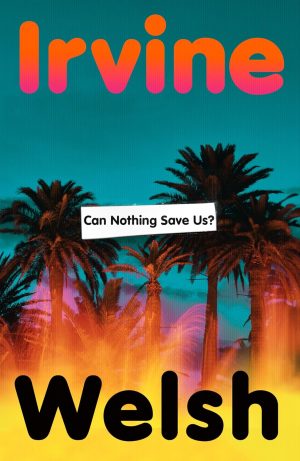Can Nothing Save Us? by Irvine Welsh 
