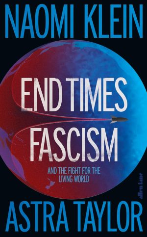 End Times Fascism by Naomi Klein 