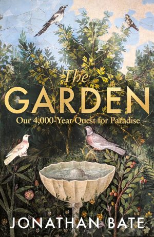 The Garden: Our 4,000 Year Quest for Paradise by Jonathan Bate 